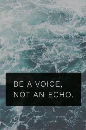 Be A Voice, Not An Echo