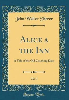 Alice a the Inn, Vol. 3: A Tale of the Old Coaching Days (Classic Reprint)