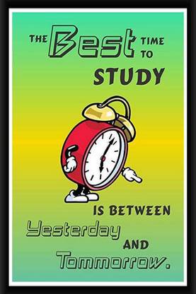 The Best Time to study us between Yesterday or and Tommorrow Framed Poster Multicolor 300 GSM Paper Print Frame Poster (Size 14x20 inch) Paper Print