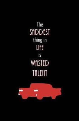 The Saddest Thing in Life is Wasted Talent