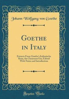 Goethe in Italy: Extracts From Goethe's Italienische Reise, for Classroom Use; Edited With Notes and Introduction (Classic Reprint)