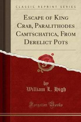 Escape of King Crab, Paralithodes Camtschatica, from Derelict Pots (Classic Reprint)