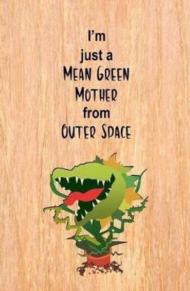 I'm Just a Mean Green Mother from Outer Space