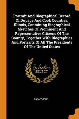 Portrait and Biographical Record of Dupage and Cook Counties, Illinois, Containing Biographical Sketches of Prominent and Representative Citizens of the County, Together with Biographies and Portraits of All the Presidents of the United States