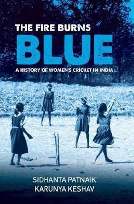The Fire Burns Blue  - A History of Women's Cricket in India