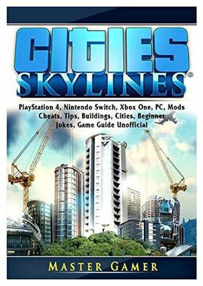 Cities Skylines, PlayStation 4, Nintendo Switch, Xbox One, PC, Mods, Cheats, Tips, Buildings, Cities, Beginner, Jokes, Game Guide Unofficial