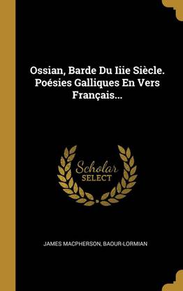 Ossian, Barde Du Iiie Siecle. Poesies Galliques En Vers Francais...