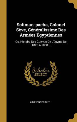 Soliman-pacha, Colonel Seve, Generalissime Des Armees Egyptiennes
