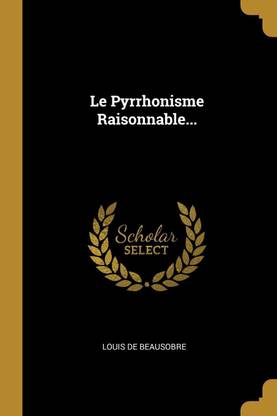 Le Pyrrhonisme Raisonnable...