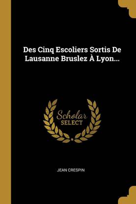Des Cinq Escoliers Sortis De Lausanne Bruslez A Lyon...