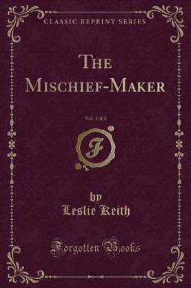 The Mischief-Maker, Vol. 1 of 2 (Classic Reprint)