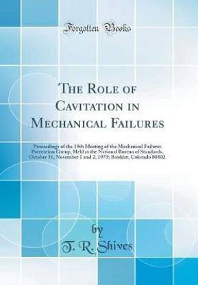 The Role of Cavitation in Mechanical Failures: Proceedings of the 19th Meeting of the Mechanical Failures Prevention Group, Held at the National Bureau of Standards, October 31, November 1 and 2, 1973; Boulder, Colorado 80302 (Classic Reprint)