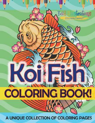 Koi Fish Coloring Book! A Unique Collection Of Coloring Pages For Adults And Kids