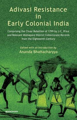 Adivasi Resistance in Early Colonial India: Comprising the Chuar Rebellion of 1799 by J.C. Price and Relevant Midnapore District Collectorate Records from the Eighteenth Century