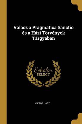 V lasz a Pragmatica Sanctio s a H zi T rv nyek T rgy ban