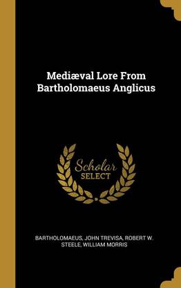 Mediaeval Lore From Bartholomaeus Anglicus