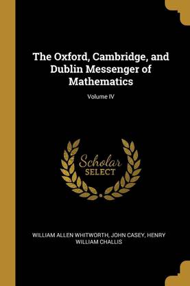 The Oxford, Cambridge, and Dublin Messenger of Mathematics; Volume IV