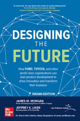 Designing the Future: How Ford, Toyota, and other world-class organizations use lean product development to drive innovation and transform their business