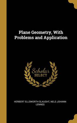Plane Geometry, With Problems and Application