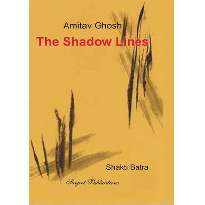 The Shadow Lines : Amitav Ghosh : A Critical Introduction, Summary and Analysis, Notes and Important Questions with Answers