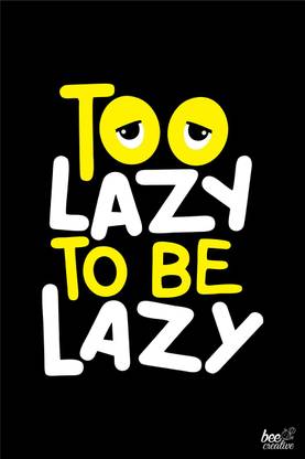 Too Lazy to be Lazy funny Quote Poster Inspirational Poster for Hostel Rooms Paper Print