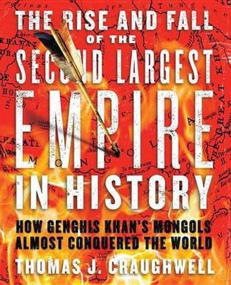 Rise and Fall of the Second Largest Empire in History, The: How Genghis Khan's Mongols Almost Conquered the World