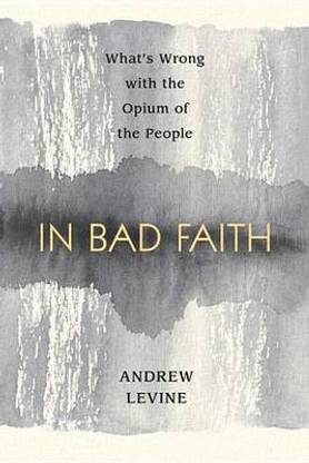 In Bad Faith: What's Wrong with the Opium of the People