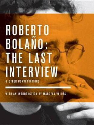 Roberto Bolano: The Last Interview
