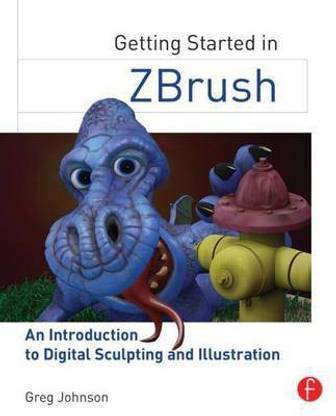 Getting Started with Zbrush: An Introduction to Digital Sculpting and Illustration