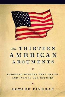 Thirteen American Arguments, The: Enduring Debates That Inspire and Define Our Country
