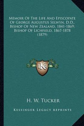Memoir Of The Life And Episcopate Of George Augustus Selwyn, D.D., Bishop Of New Zealand, 1841-1869; Bishop Of Lichfield, 1867-1878 (1879)