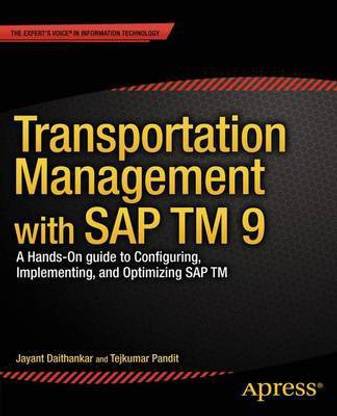 Transportation Management with SAP TM 9; A Hands-On Guide to Configuring, Implementing, and Optimizing SAP TM