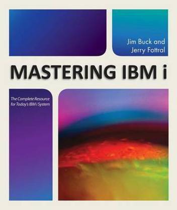 Mastering IBM I: The Complete Resource for Today's IBM I System