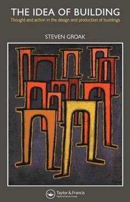 Idea of Building, The: Thought and Action in the Design and Production of Buildings