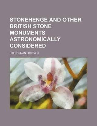 Stonehenge and Other British Stone Monuments Astronomically Considered