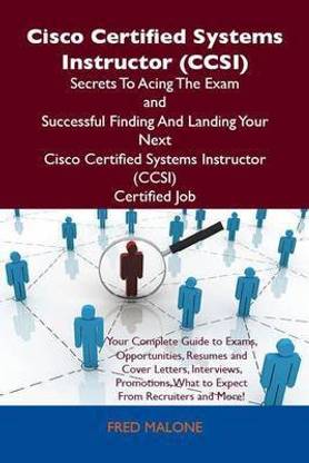 Cisco Certified Systems Instructor (Ccsi) Secrets to Acing the Exam and Successful Finding and Landing Your Next Cisco Certified Systems Instructor (Ccsi) Certified Job