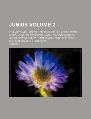 Junius Volume 2; Including Letters by the Same Writer Under Other Signatures