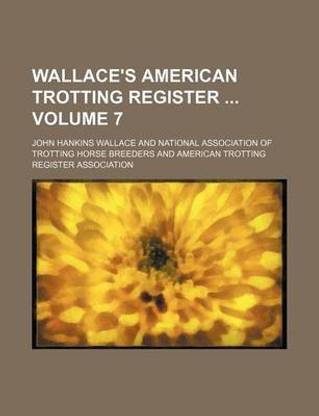 Wallace's American Trotting Register Volume 7