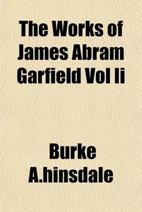The Works of James Abram Garfield Vol II