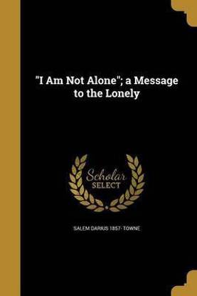 I Am Not Alone; A Message to the Lonely