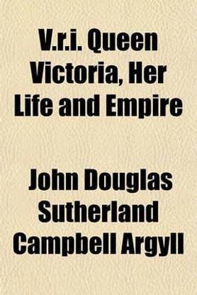V.R.I. Queen Victoria, Her Life and Empire