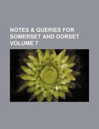 Notes & Queries for Somerset and Dorset Volume 7