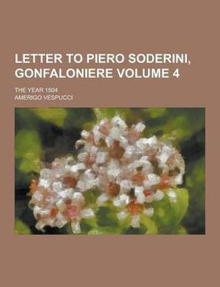 Letter to Piero Soderini, Gonfaloniere; The Year 1504 Volume 4