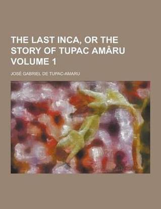 The Last Inca, or the Story of Tupac Amaru Volume 1