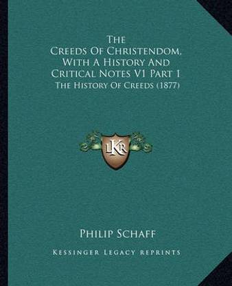 The Creeds Of Christendom, With A History And Critical Notes V1 Part 1