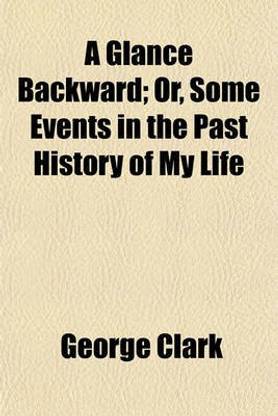 A Glance Backward; Or, Some Events in the Past History of My Life