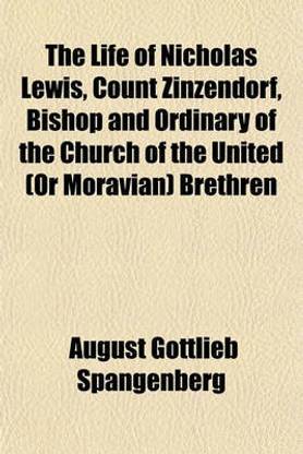 The Life of Nicholas Lewis, Count Zinzendorf, Bishop and Ordinary of the Church of the United (or Moravian) Brethren