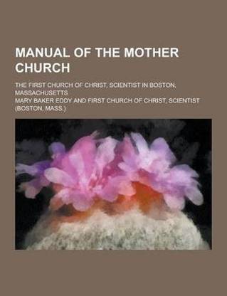 Manual of the Mother Church; The First Church of Christ, Scientist in Boston, Massachusetts