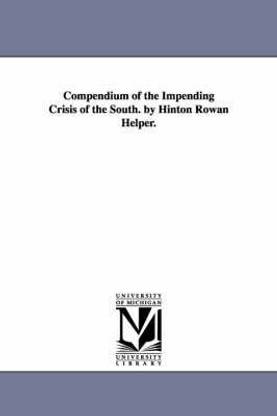 Compendium of the Impending Crisis of the South. by Hinton Rowan Helper.