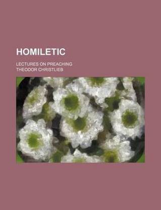 Homiletic; Lectures on Preaching